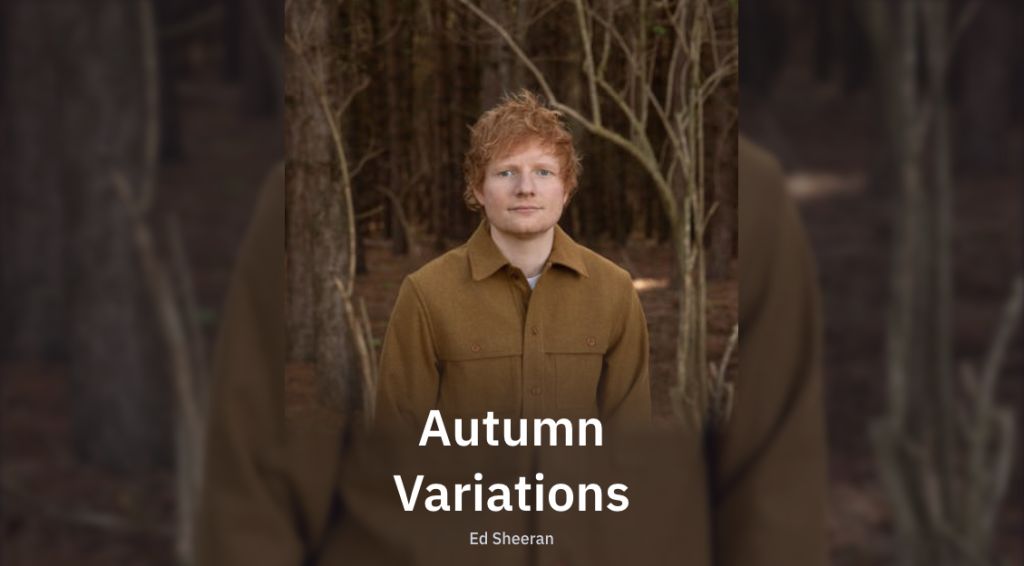 Ed Sheeran: Un Nuovo Capolavoro Autunnale - Scopri tutto su ''Autumn Variations''!