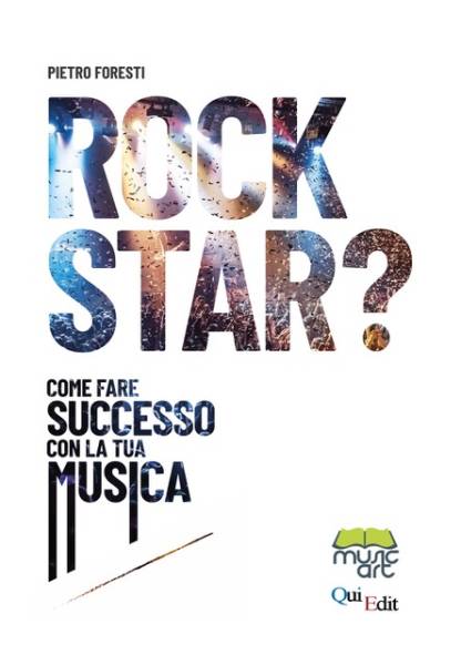 PIETRO FORESTI ''Rock Star? - Come fare successo con la tua musica'' è il libro/manuale del produttore discografico